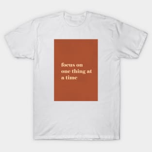 Focus on One Thing at a Time - Motivational Typography T-Shirt